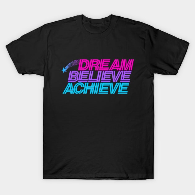 Dream believe achieve T-Shirt by bubbsnugg